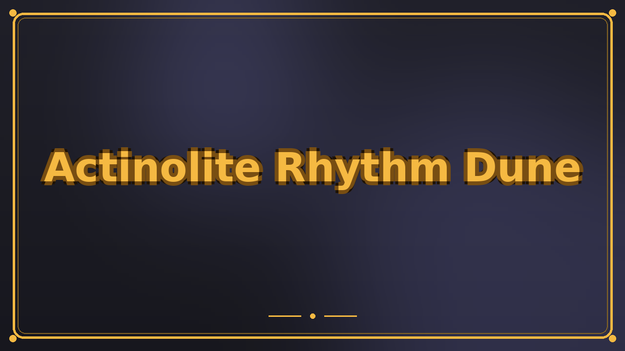 Actinolite Rhythm Dune