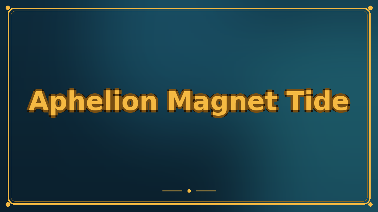 Aphelion Magnet Tide