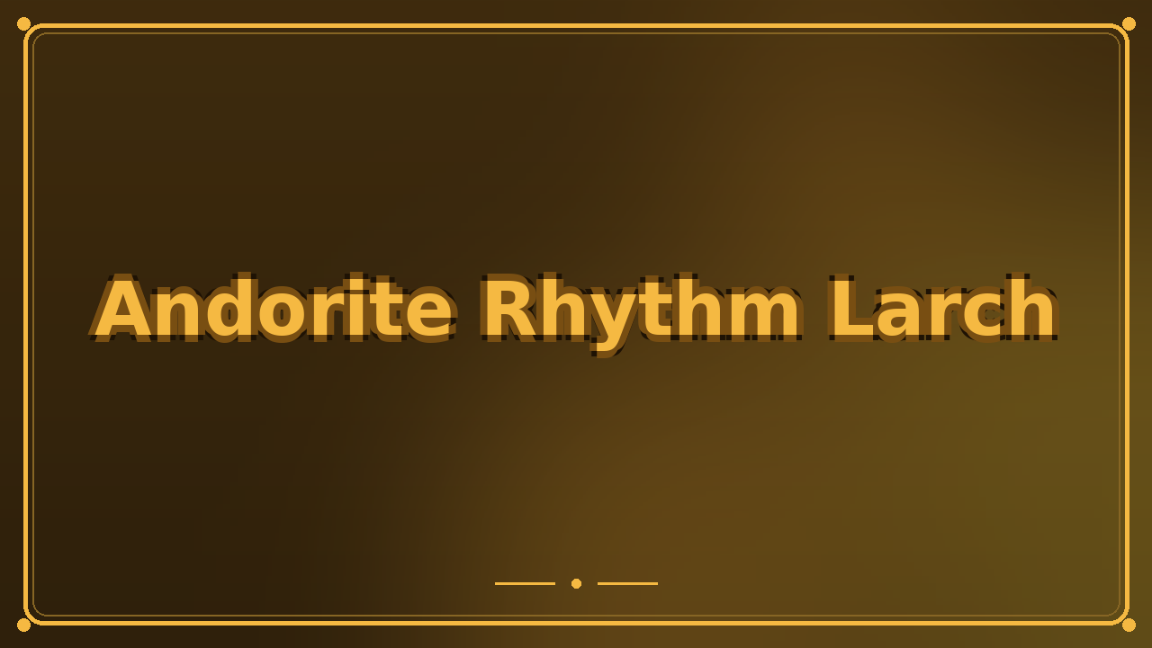 Andorite Rhythm Larch